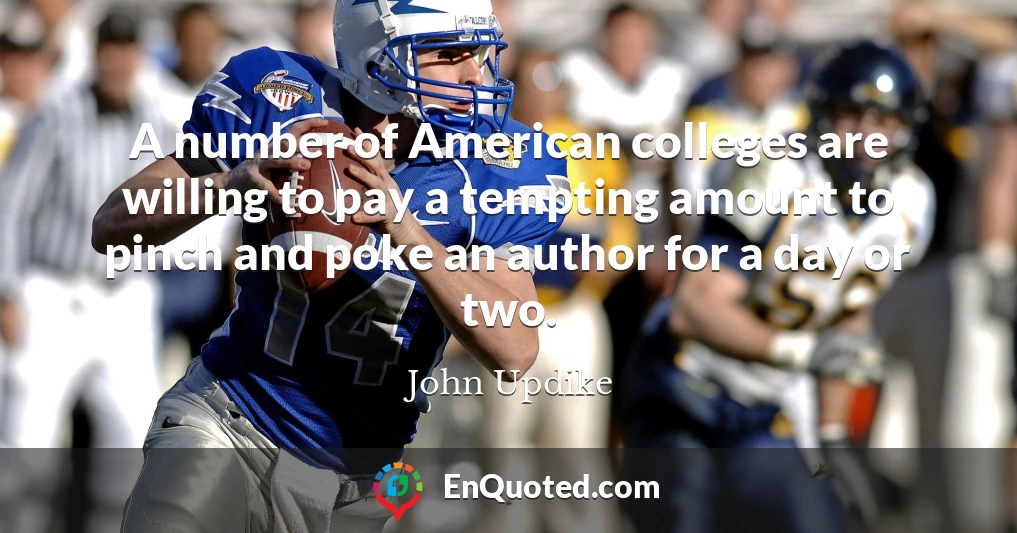 A number of American colleges are willing to pay a tempting amount to pinch and poke an author for a day or two.