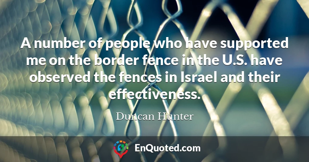 A number of people who have supported me on the border fence in the U.S. have observed the fences in Israel and their effectiveness.