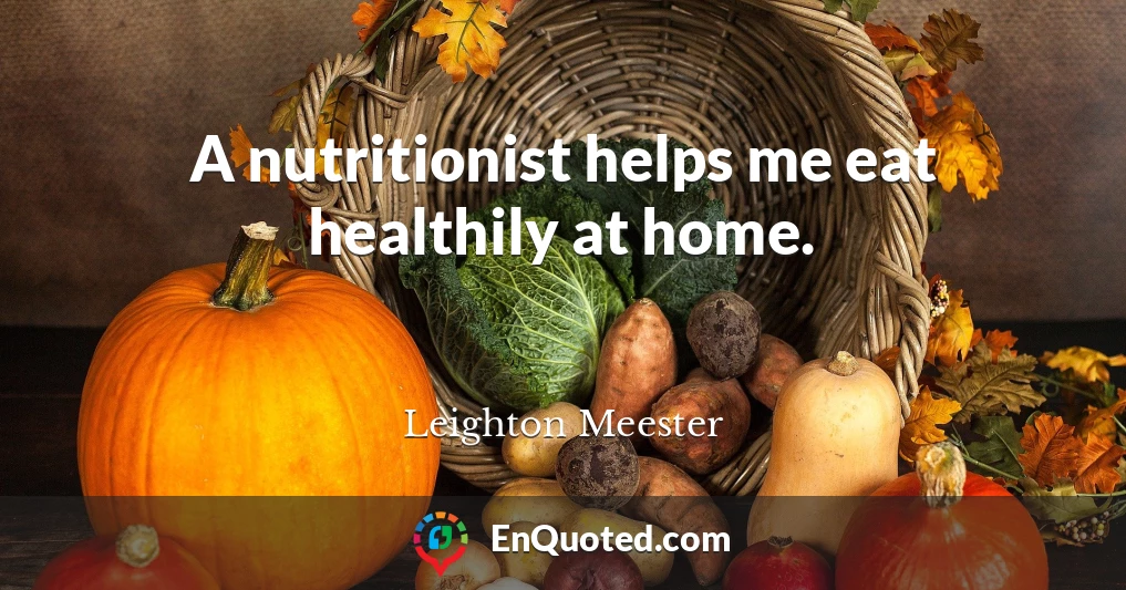 A nutritionist helps me eat healthily at home.