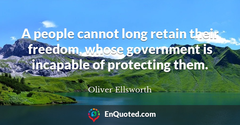 A people cannot long retain their freedom, whose government is incapable of protecting them.