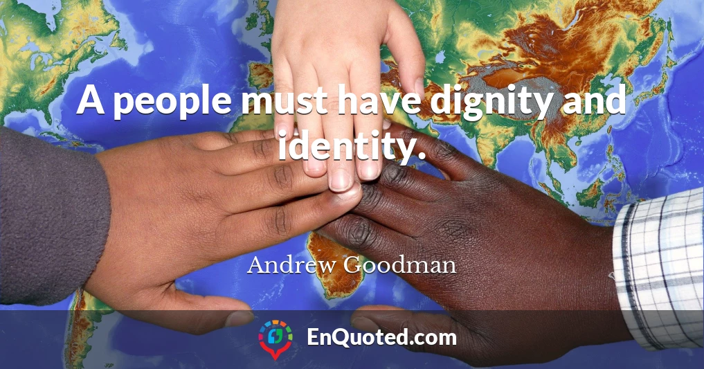 A people must have dignity and identity.