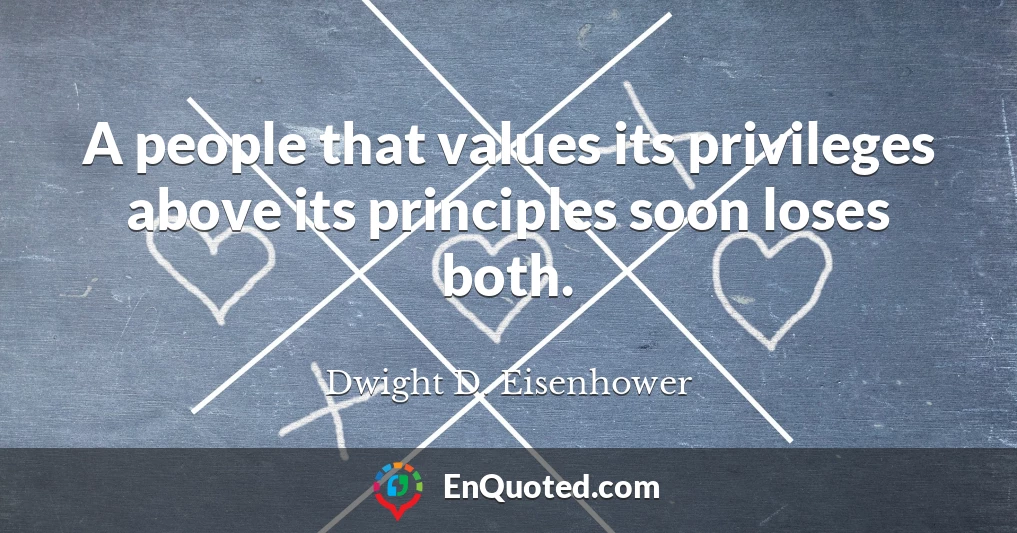 A people that values its privileges above its principles soon loses both.