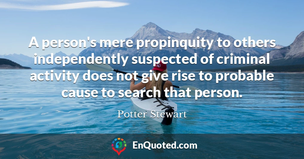 A person's mere propinquity to others independently suspected of criminal activity does not give rise to probable cause to search that person.