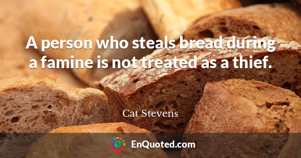 A person who steals bread during a famine is not treated as a thief.