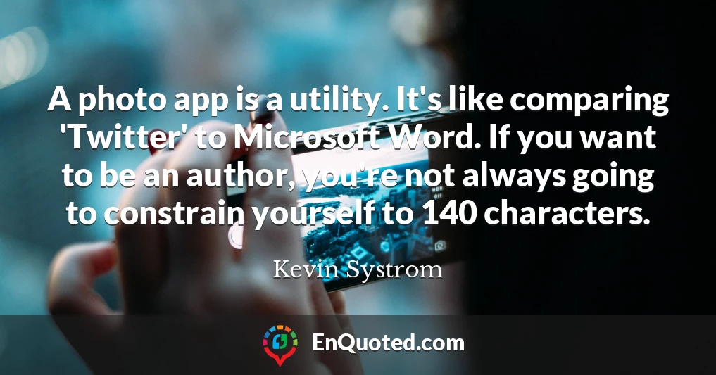 A photo app is a utility. It's like comparing 'Twitter' to Microsoft Word. If you want to be an author, you're not always going to constrain yourself to 140 characters.