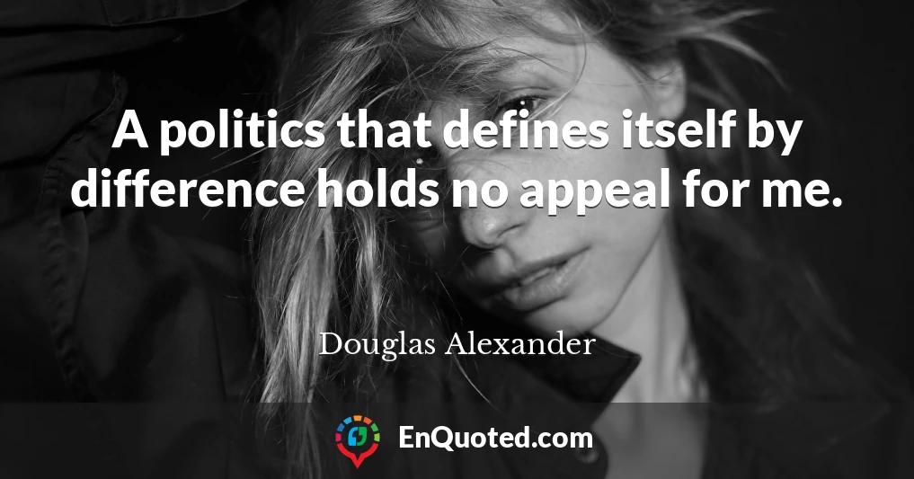 A politics that defines itself by difference holds no appeal for me.