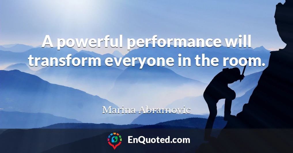 A powerful performance will transform everyone in the room.