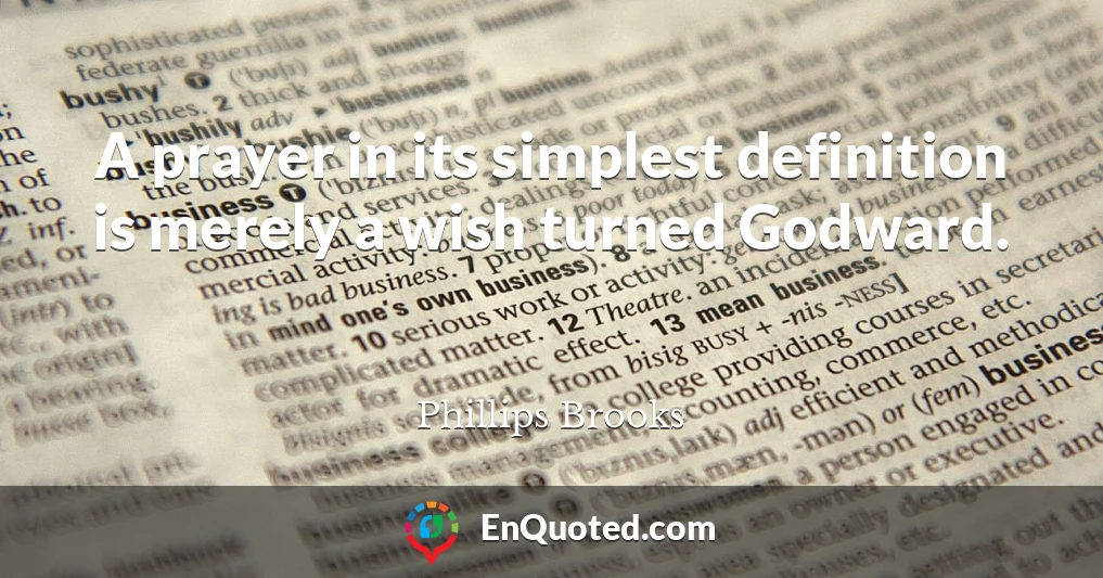 A prayer in its simplest definition is merely a wish turned Godward.