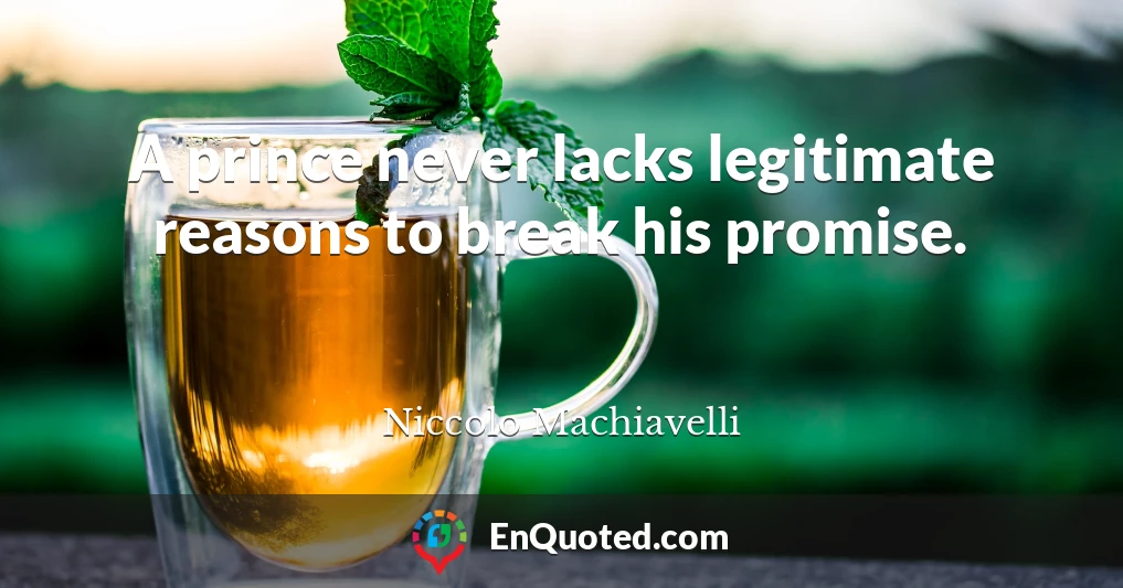 A prince never lacks legitimate reasons to break his promise.