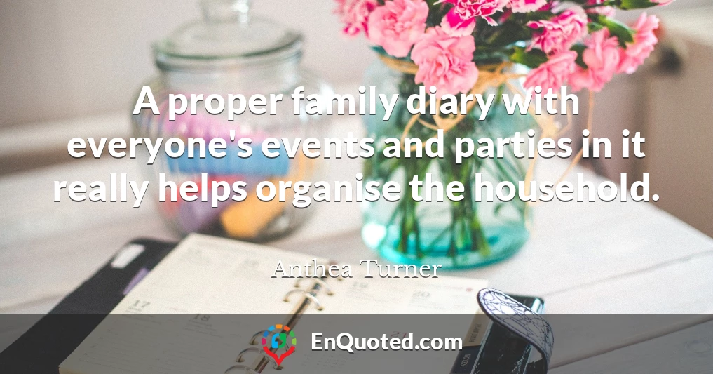 A proper family diary with everyone's events and parties in it really helps organise the household.
