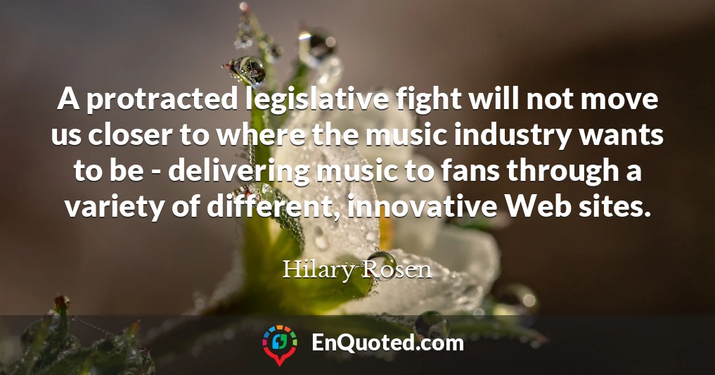 A protracted legislative fight will not move us closer to where the music industry wants to be - delivering music to fans through a variety of different, innovative Web sites.