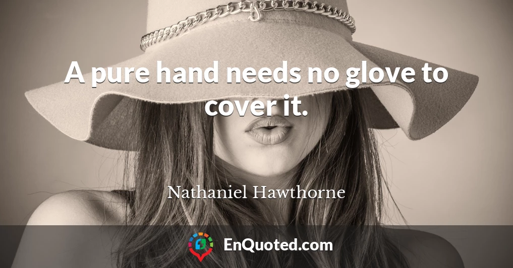 A pure hand needs no glove to cover it.