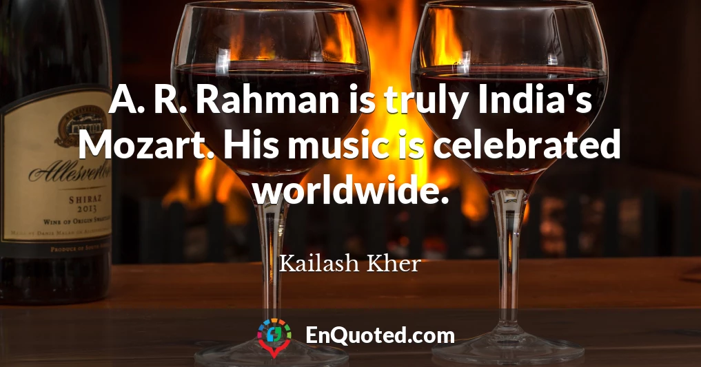 A. R. Rahman is truly India's Mozart. His music is celebrated worldwide.