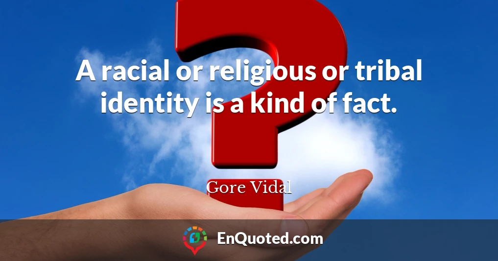 A racial or religious or tribal identity is a kind of fact.