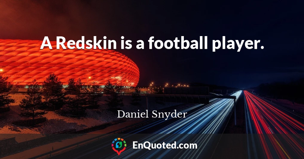 A Redskin is a football player.