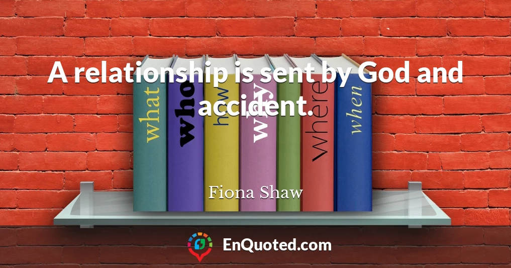 A relationship is sent by God and accident.