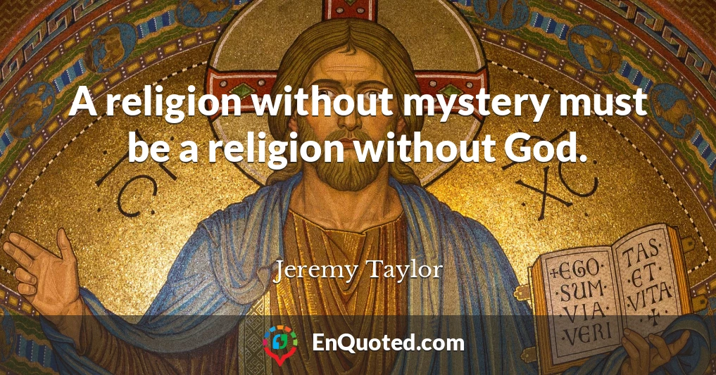 A religion without mystery must be a religion without God.