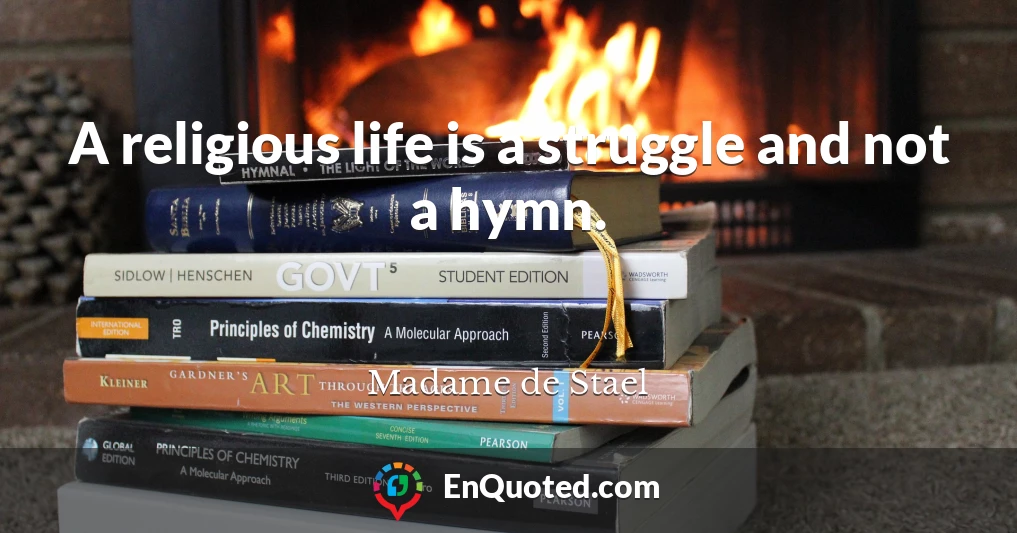 A religious life is a struggle and not a hymn.