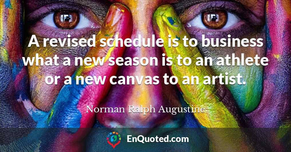 A revised schedule is to business what a new season is to an athlete or a new canvas to an artist.