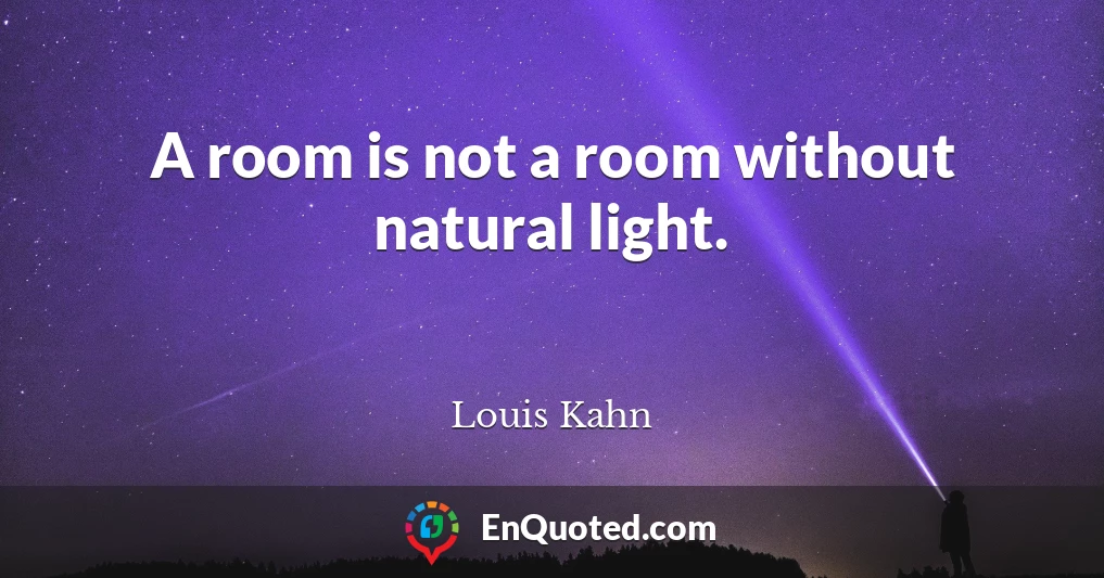 A room is not a room without natural light.