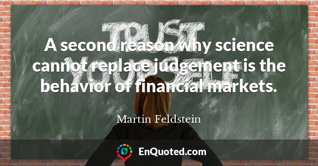 A second reason why science cannot replace judgement is the behavior of financial markets.