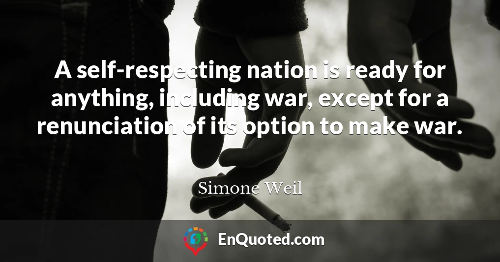A self-respecting nation is ready for anything, including war, except for a renunciation of its option to make war.