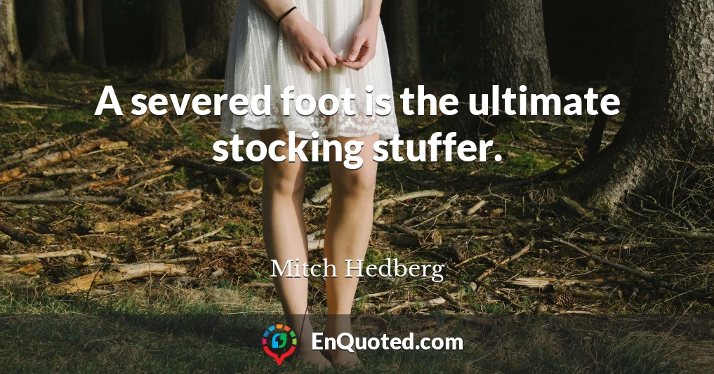 A severed foot is the ultimate stocking stuffer.