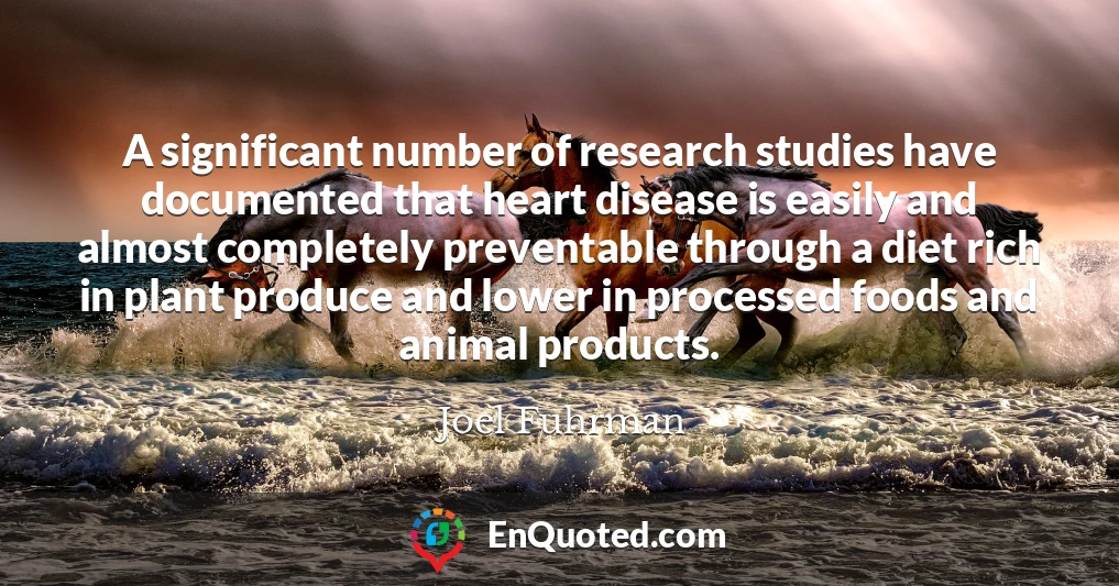 A significant number of research studies have documented that heart disease is easily and almost completely preventable through a diet rich in plant produce and lower in processed foods and animal products.