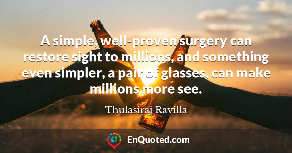 A simple, well-proven surgery can restore sight to millions, and something even simpler, a pair of glasses, can make millions more see.