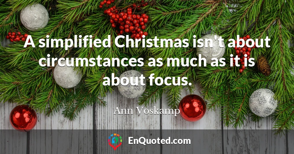 A simplified Christmas isn't about circumstances as much as it is about focus.
