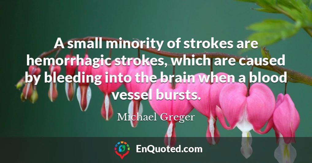 A small minority of strokes are hemorrhagic strokes, which are caused by bleeding into the brain when a blood vessel bursts.