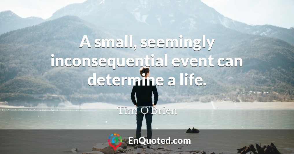 A small, seemingly inconsequential event can determine a life.