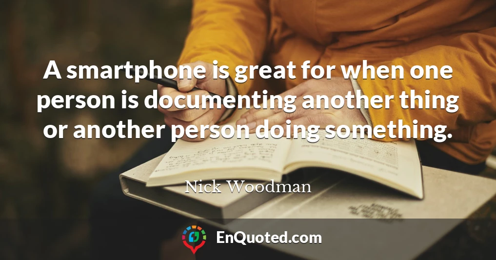 A smartphone is great for when one person is documenting another thing or another person doing something.
