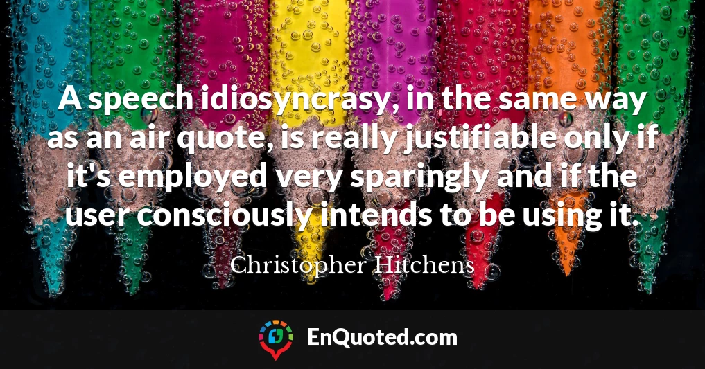 A speech idiosyncrasy, in the same way as an air quote, is really justifiable only if it's employed very sparingly and if the user consciously intends to be using it.
