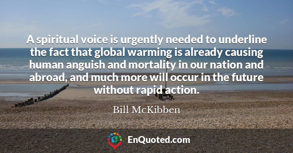 A spiritual voice is urgently needed to underline the fact that global warming is already causing human anguish and mortality in our nation and abroad, and much more will occur in the future without rapid action.