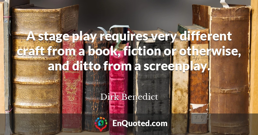 A stage play requires very different craft from a book, fiction or otherwise, and ditto from a screenplay.