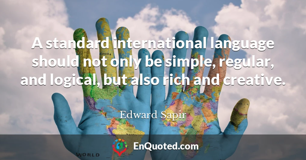 A standard international language should not only be simple, regular, and logical, but also rich and creative.