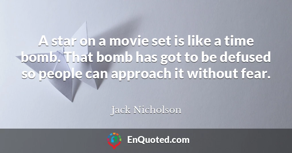 A star on a movie set is like a time bomb. That bomb has got to be defused so people can approach it without fear.