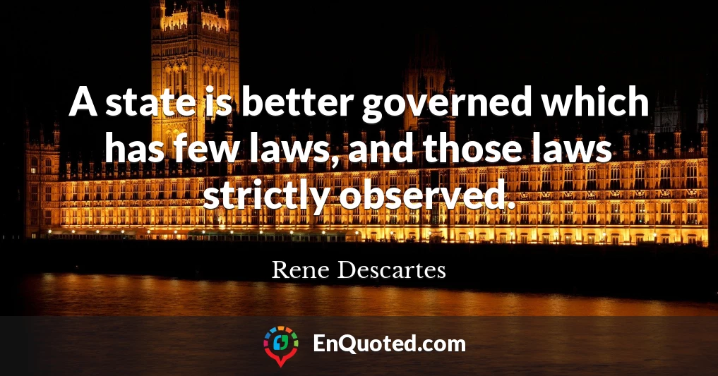 A state is better governed which has few laws, and those laws strictly observed.