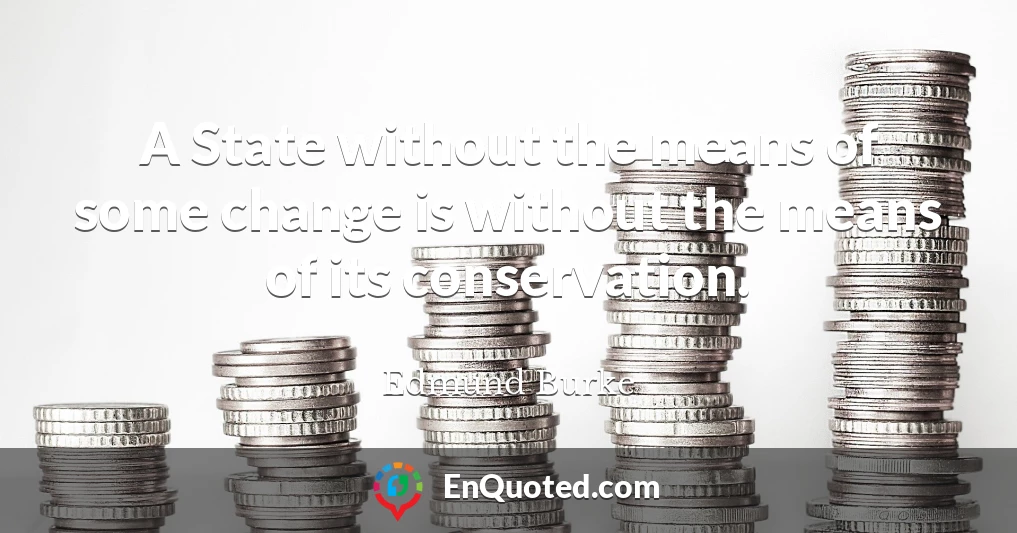 A State without the means of some change is without the means of its conservation.