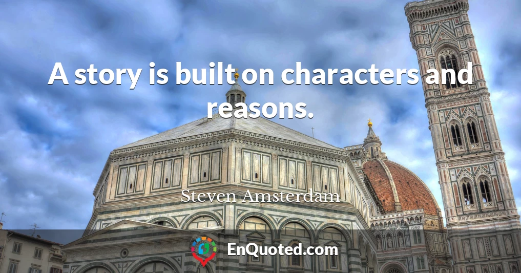 A story is built on characters and reasons.