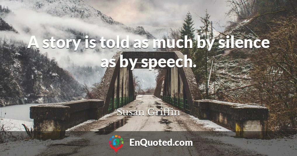 A story is told as much by silence as by speech.