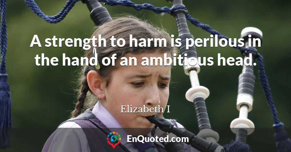 A strength to harm is perilous in the hand of an ambitious head.