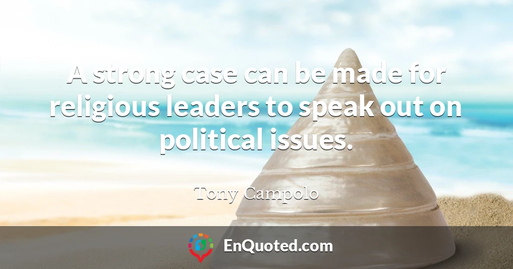 A strong case can be made for religious leaders to speak out on political issues.