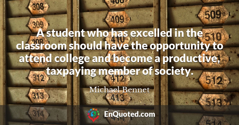 A student who has excelled in the classroom should have the opportunity to attend college and become a productive, taxpaying member of society.