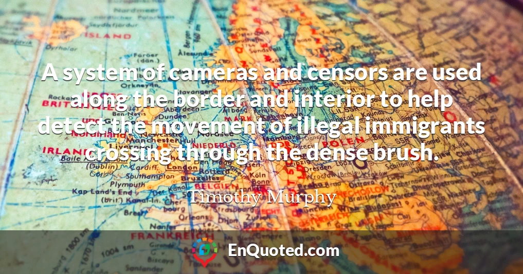 A system of cameras and censors are used along the border and interior to help detect the movement of illegal immigrants crossing through the dense brush.