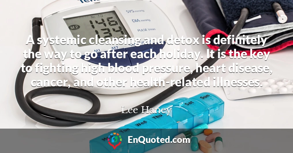 A systemic cleansing and detox is definitely the way to go after each holiday. It is the key to fighting high blood pressure, heart disease, cancer, and other health-related illnesses.