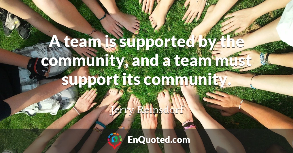 A team is supported by the community, and a team must support its community.