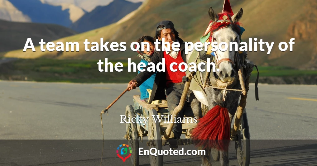 A team takes on the personality of the head coach.