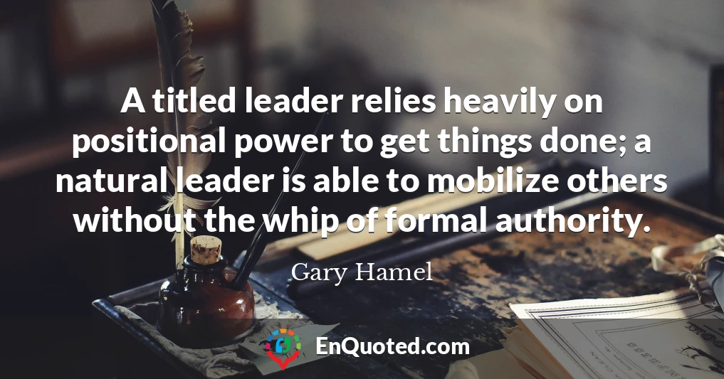 A titled leader relies heavily on positional power to get things done; a natural leader is able to mobilize others without the whip of formal authority.